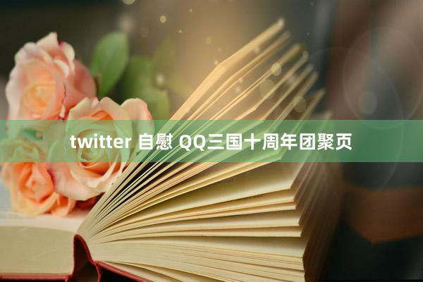 twitter 自慰 QQ三国十周年团聚页